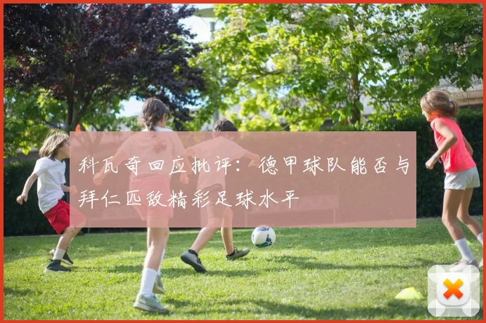 科瓦奇回应批评：德甲球队能否与拜仁匹敌精彩足球水平